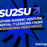 Before Raising Venture Capital: 7 Lessons From Modwenna Rees-Mogg